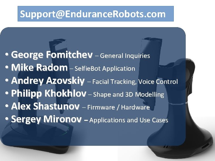 Team Support@Endurance. Robots. com • George Fomitchev – General Inquiries • Mike Radom –