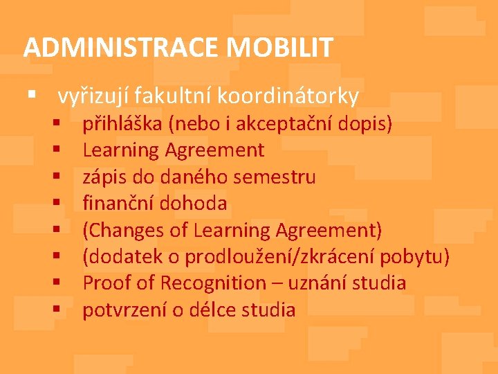 ADMINISTRACE MOBILIT § vyřizují fakultní koordinátorky § § § § přihláška (nebo i akceptační