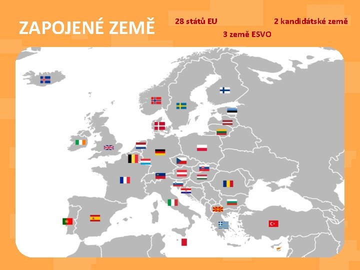 ZAPOJENÉ ZEMĚ 28 států EU 2 kandidátské země 3 země ESVO 