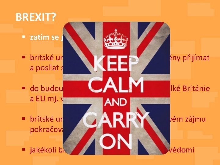 BREXIT? § zatím se nic nemění § britské univerzity a podniky jsou oprávněny přijímat