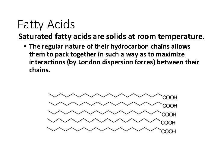 Fatty Acids Saturated fatty acids are solids at room temperature. • The regular nature