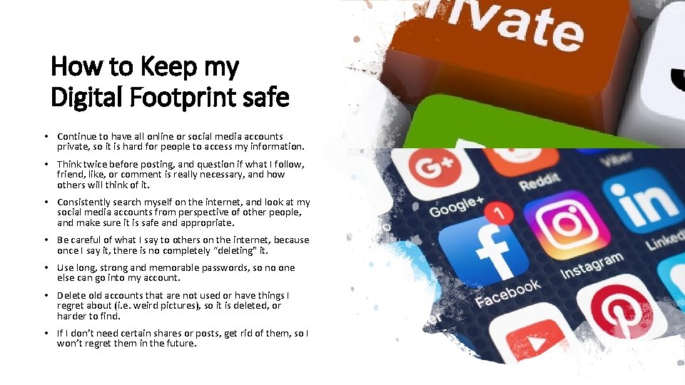 How to Keep my Digital Footprint safe • Continue to have all online or