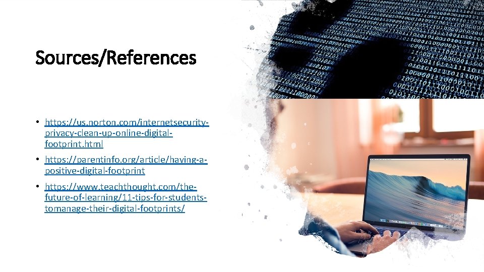 Sources/References • https: //us. norton. com/internetsecurityprivacy-clean-up-online-digitalfootprint. html • https: //parentinfo. org/article/having-apositive-digital-footprint • https: //www.