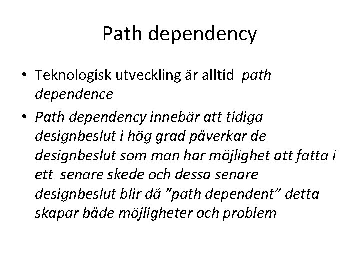 Path dependency • Teknologisk utveckling är alltid path dependence • Path dependency innebär att