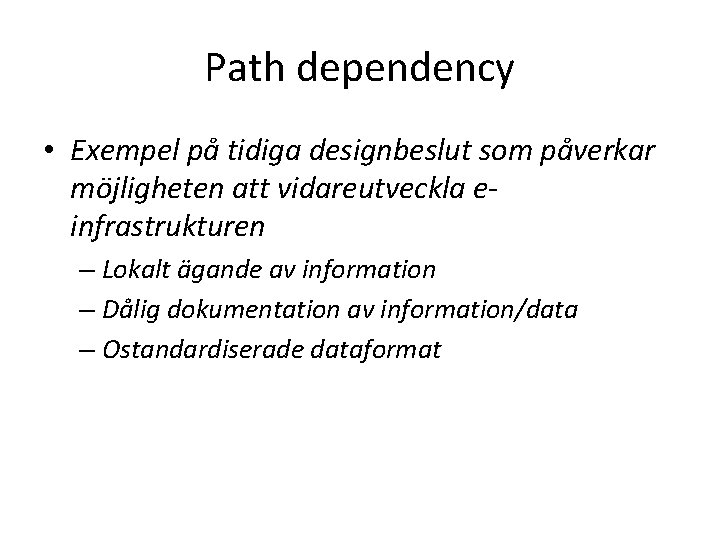 Path dependency • Exempel på tidiga designbeslut som påverkar möjligheten att vidareutveckla einfrastrukturen –