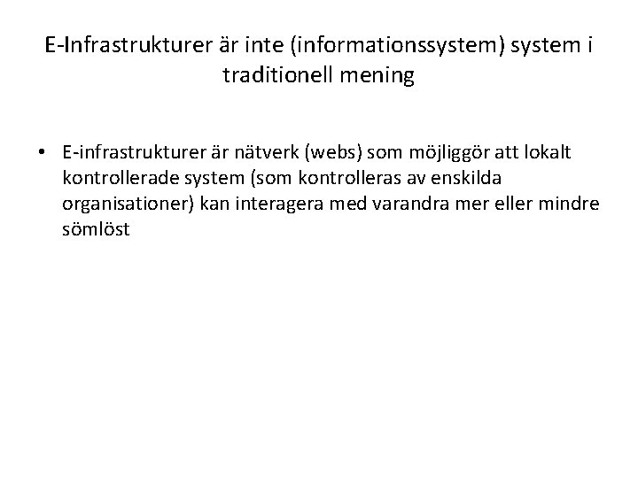 E-Infrastrukturer är inte (informationssystem) system i traditionell mening • E-infrastrukturer är nätverk (webs) som