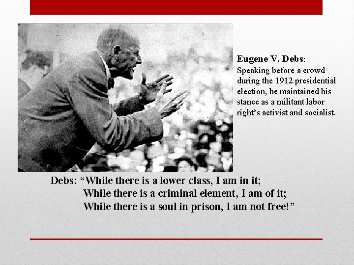 Eugene V. Debs: Speaking before a crowd during the 1912 presidential election, he maintained