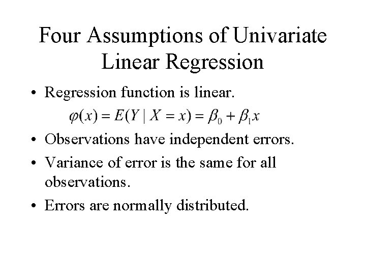 Four Assumptions of Univariate Linear Regression • Regression function is linear. • Observations have