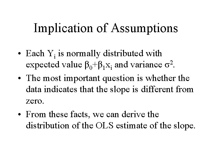 Implication of Assumptions • Each Yi is normally distributed with expected value β 0+β