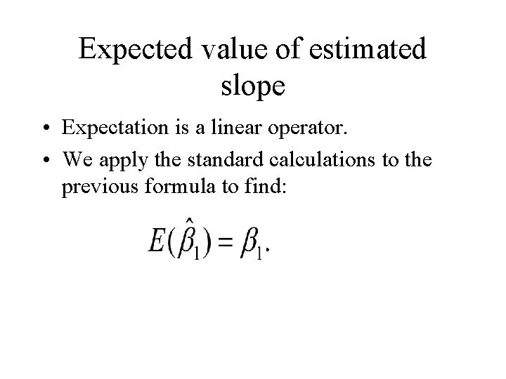 Expected value of estimated slope • Expectation is a linear operator. • We apply