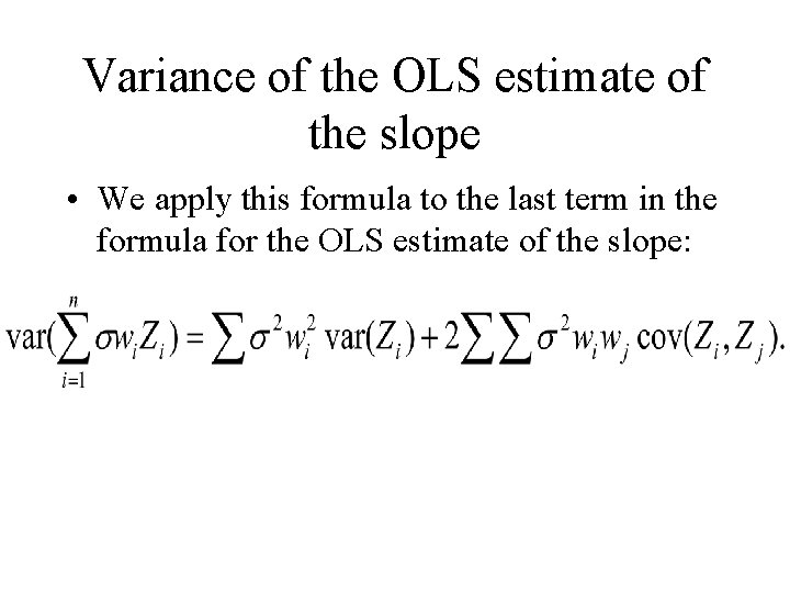 Variance of the OLS estimate of the slope • We apply this formula to