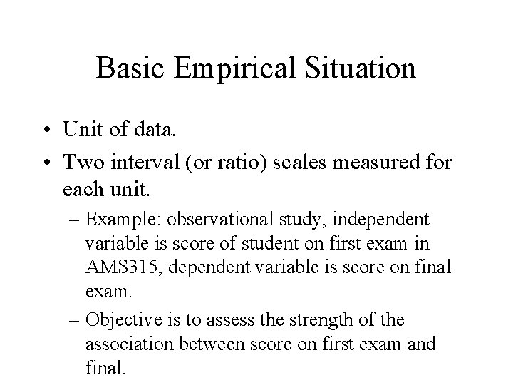 Basic Empirical Situation • Unit of data. • Two interval (or ratio) scales measured