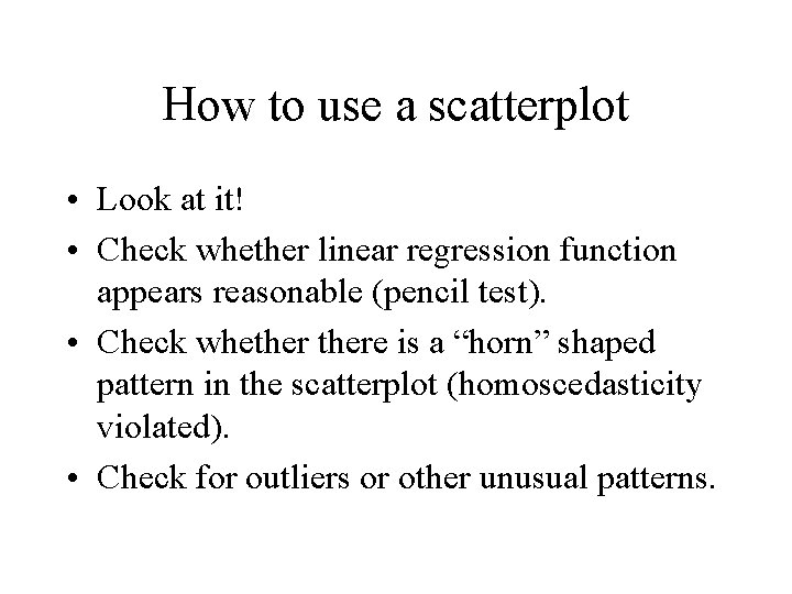 How to use a scatterplot • Look at it! • Check whether linear regression