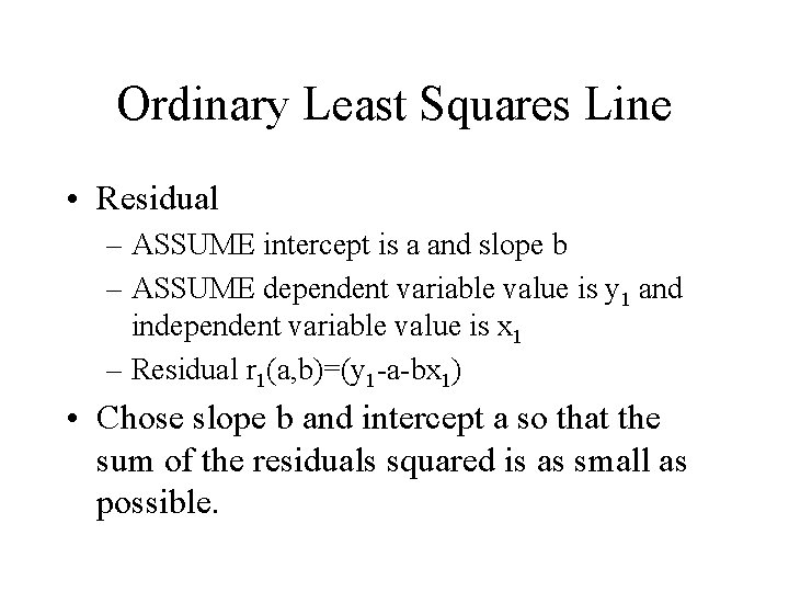 Ordinary Least Squares Line • Residual – ASSUME intercept is a and slope b