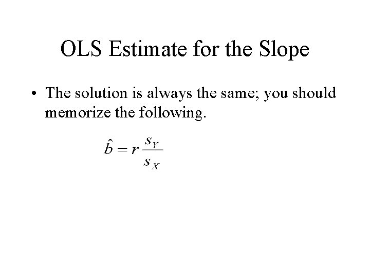 OLS Estimate for the Slope • The solution is always the same; you should