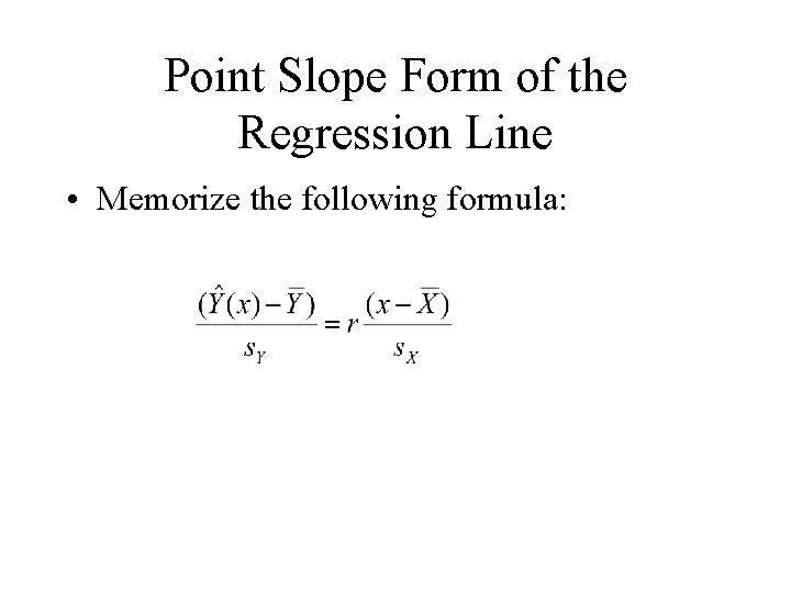 Point Slope Form of the Regression Line • Memorize the following formula: 