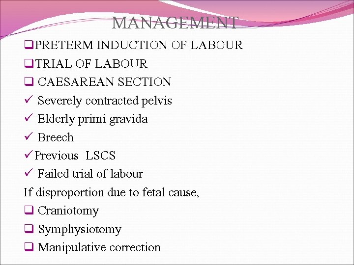 MANAGEMENT q. PRETERM INDUCTION OF LABOUR q. TRIAL OF LABOUR q CAESAREAN SECTION ü