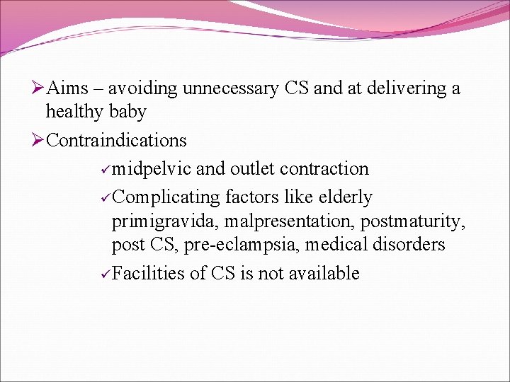 ØAims – avoiding unnecessary CS and at delivering a healthy baby ØContraindications ü midpelvic