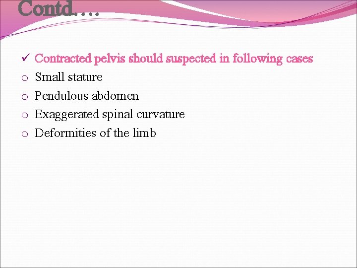 Contd…. ü o o Contracted pelvis should suspected in following cases Small stature Pendulous