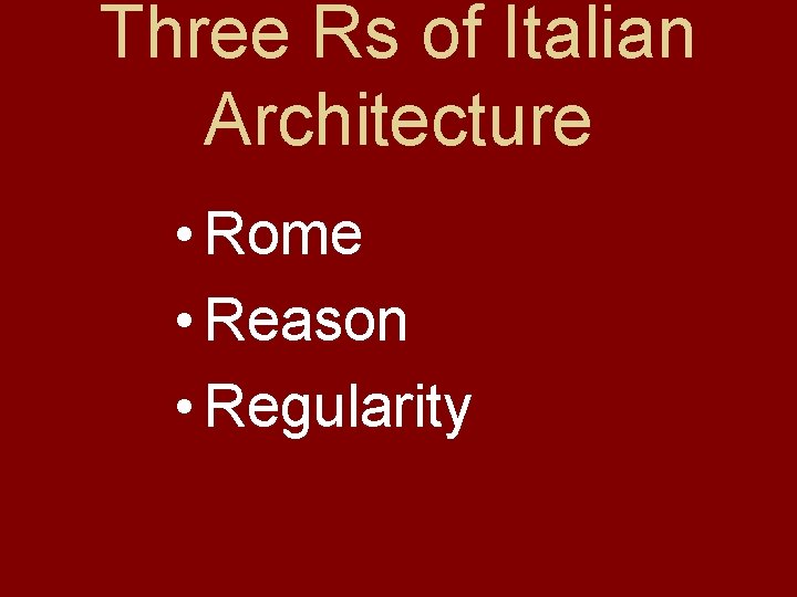Three Rs of Italian Architecture • Rome • Reason • Regularity 