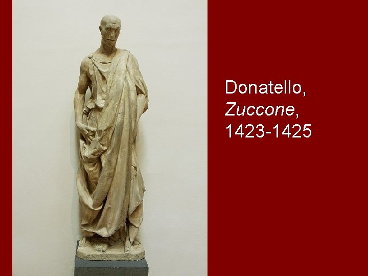 Donatello, Zuccone, 1423 -1425 