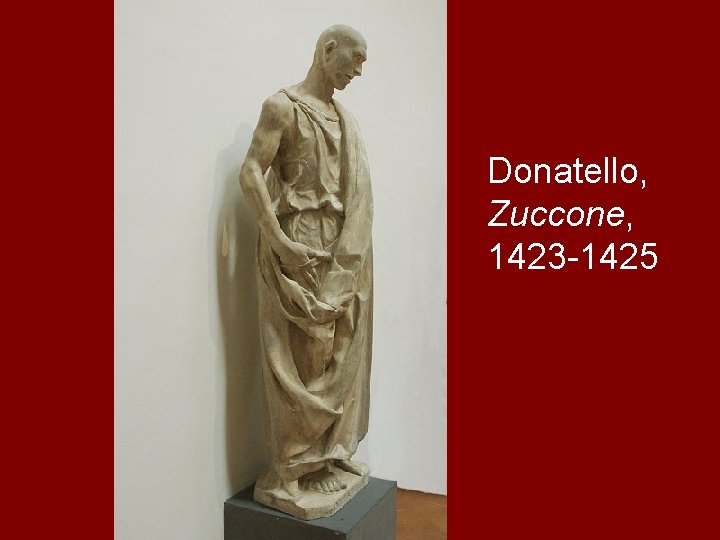 Donatello, Zuccone, 1423 -1425 