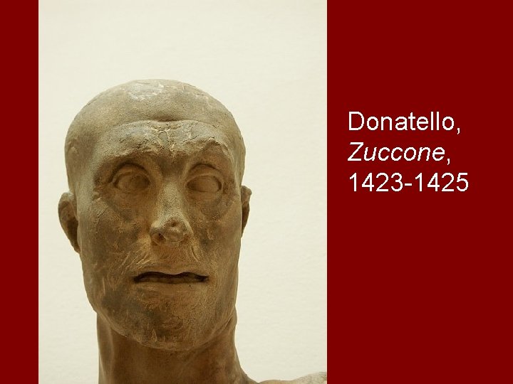 Donatello, Zuccone, 1423 -1425 