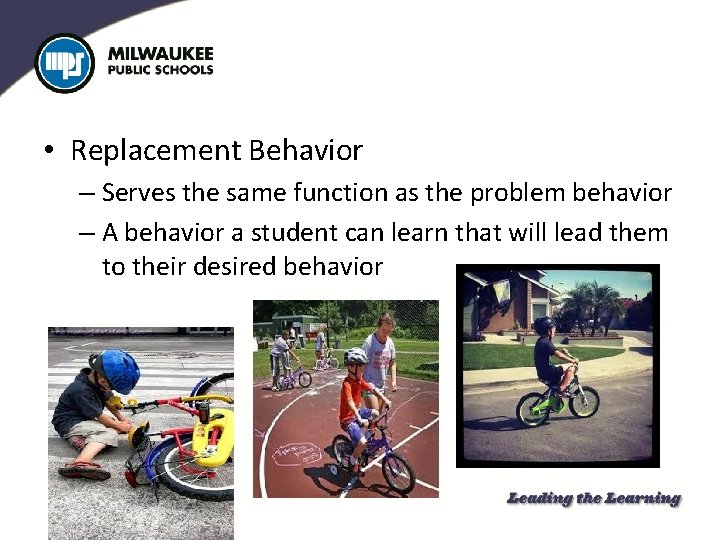  • Replacement Behavior – Serves the same function as the problem behavior –