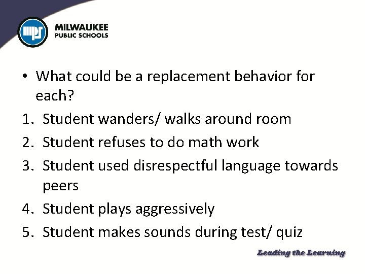  • What could be a replacement behavior for each? 1. Student wanders/ walks
