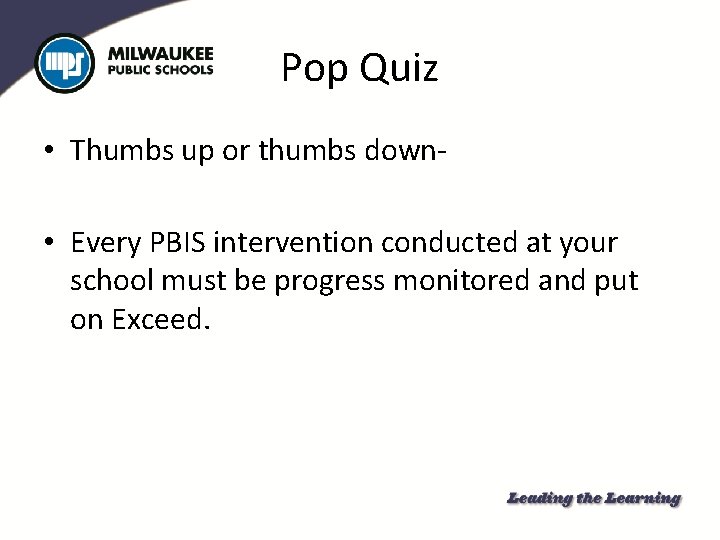 Pop Quiz • Thumbs up or thumbs down • Every PBIS intervention conducted at