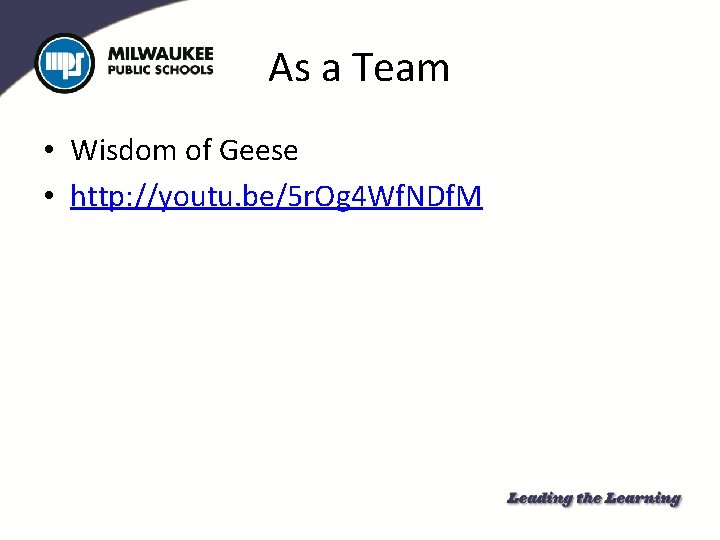 As a Team • Wisdom of Geese • http: //youtu. be/5 r. Og 4