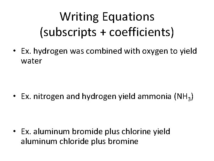 Writing Equations (subscripts + coefficients) • Ex. hydrogen was combined with oxygen to yield Writing Equations (subscripts + coefficients) • Ex. hydrogen was combined with oxygen to yield