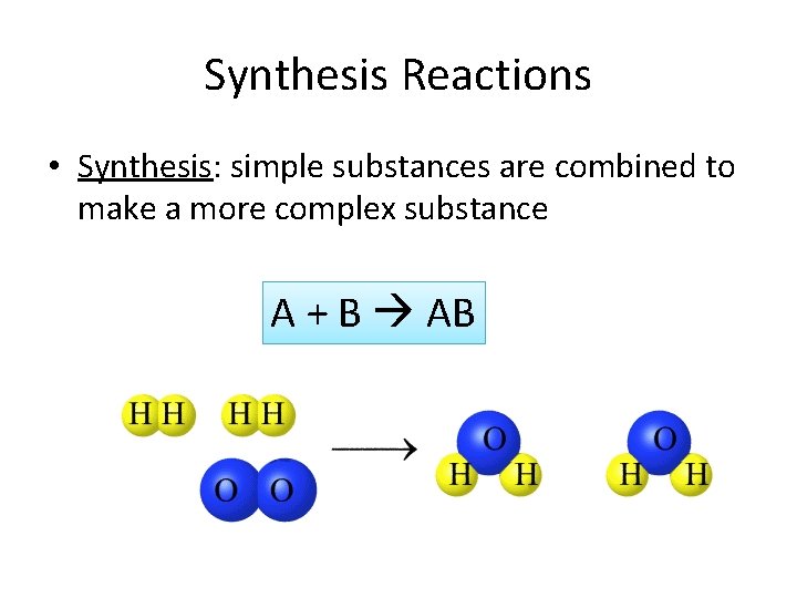 Synthesis Reactions • Synthesis: simple substances are combined to make a more complex substance Synthesis Reactions • Synthesis: simple substances are combined to make a more complex substance