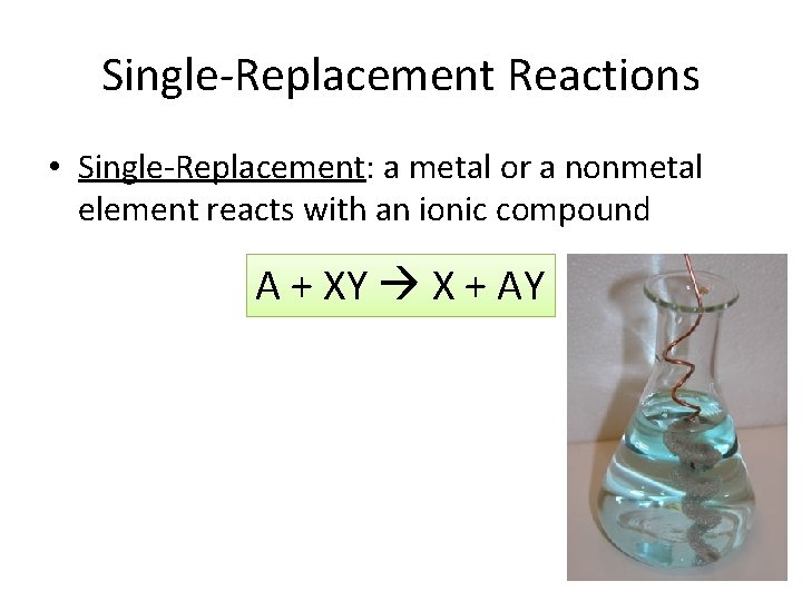 Single-Replacement Reactions • Single-Replacement: a metal or a nonmetal element reacts with an ionic Single-Replacement Reactions • Single-Replacement: a metal or a nonmetal element reacts with an ionic
