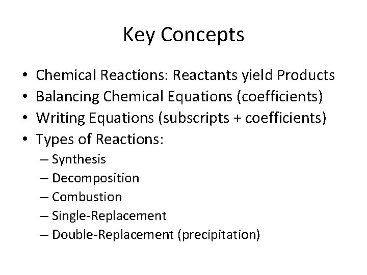 Key Concepts • • Chemical Reactions: Reactants yield Products Balancing Chemical Equations (coefficients) Writing Key Concepts • • Chemical Reactions: Reactants yield Products Balancing Chemical Equations (coefficients) Writing