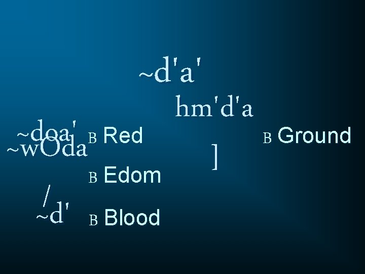 ~d'a' ~ doa ' B Red ~w. Oda B Edom /~d' B Blood hm'd'a