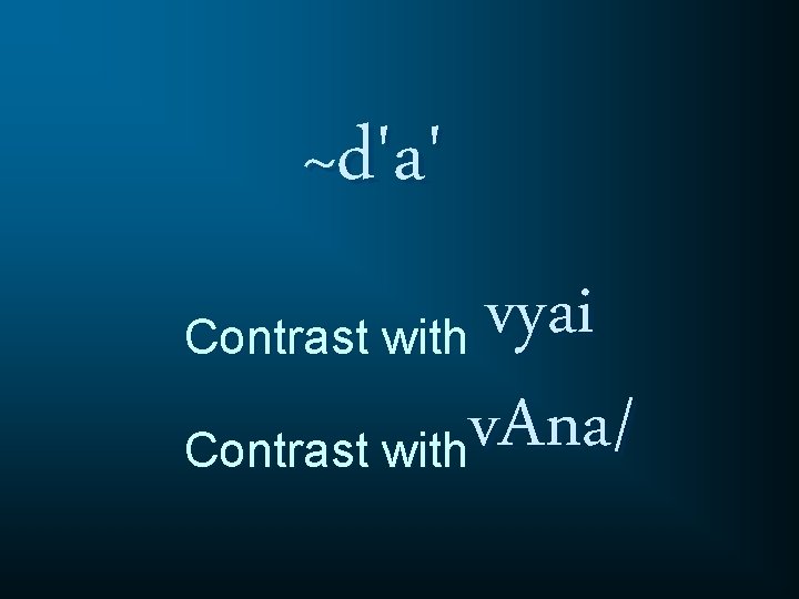 ~d'a' vyai Contrast with v. Ana / Contrast with 