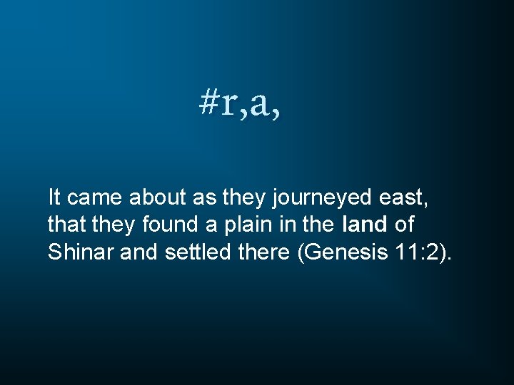 #r, a, It came about as they journeyed east, that they found a plain