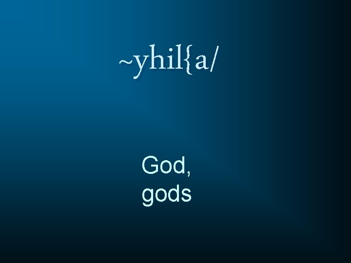 ~yhil{a/ God, gods 