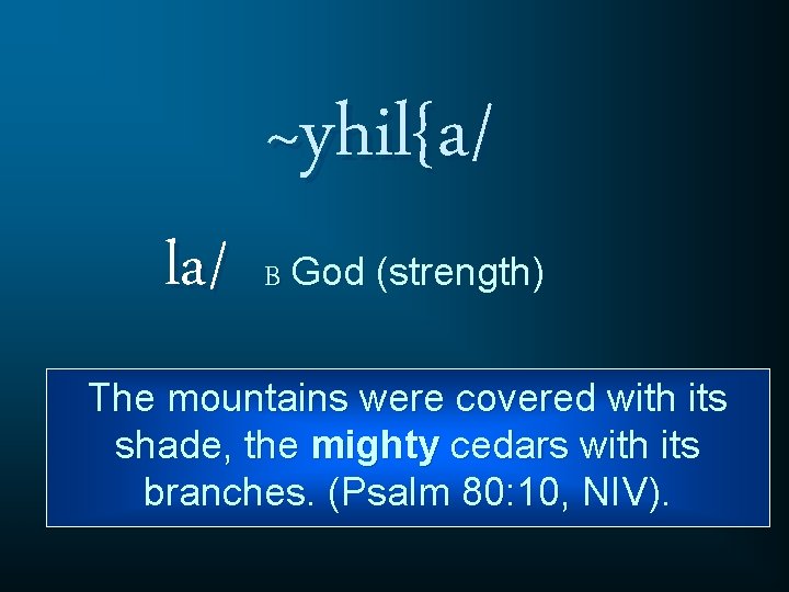 la/ ~yhil{a/ B God (strength) The mountains were covered with its shade, the mighty