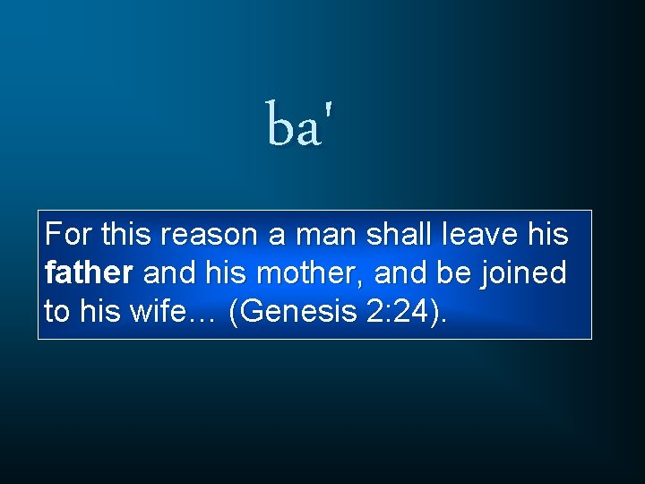 ba' For this reason a man shall leave his father and his mother, and