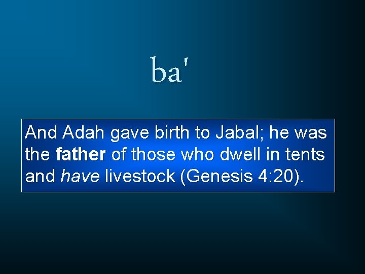 ba' And Adah gave birth to Jabal; he was the father of those who