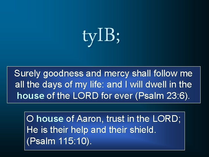 ty. IB; Surely goodness and mercy shall follow me all the days of my