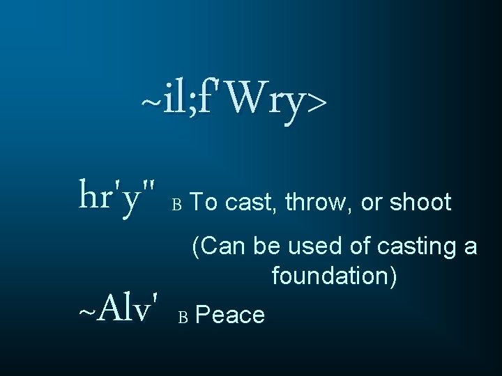 ~il; f'Wry> hr'y" B To cast, throw, or shoot (Can be used of casting