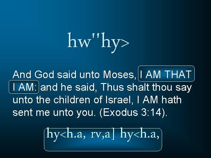 hw'' hw' hy> And God said unto Moses, I AM THAT I AM: and