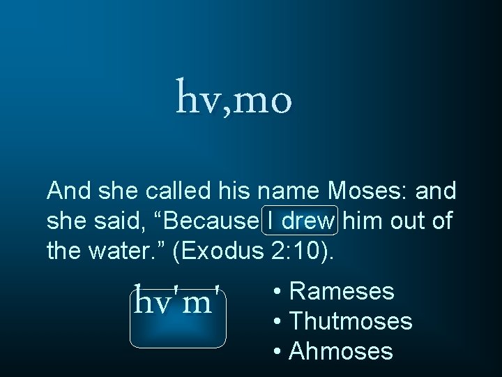 hv, mo And she called his name Moses: and she said, “Because I drew