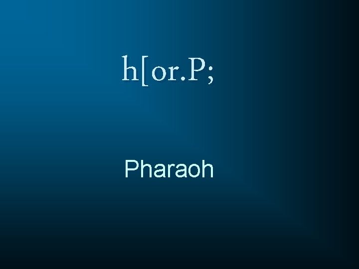 h[or. P; Pharaoh 