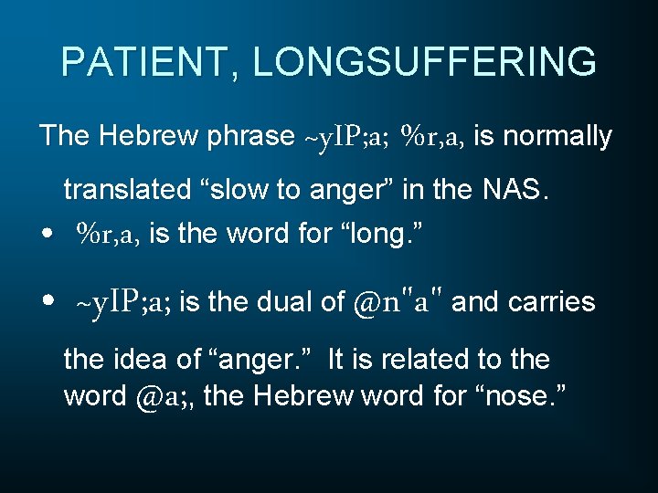 PATIENT, LONGSUFFERING The Hebrew phrase ~y. IP; a; %r, a, is normally translated “slow
