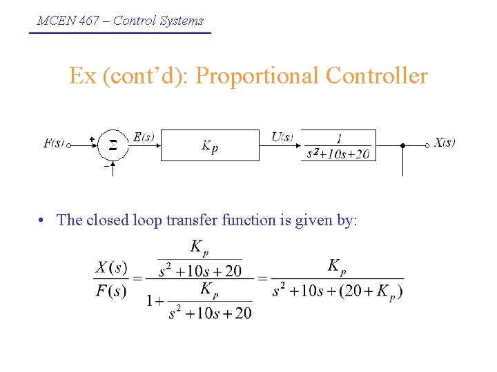 MCEN 467 – Control Systems Ex (cont’d): Proportional Controller • The closed loop transfer
