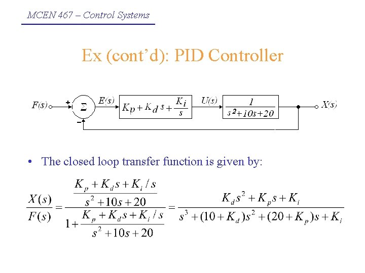 MCEN 467 – Control Systems Ex (cont’d): PID Controller • The closed loop transfer